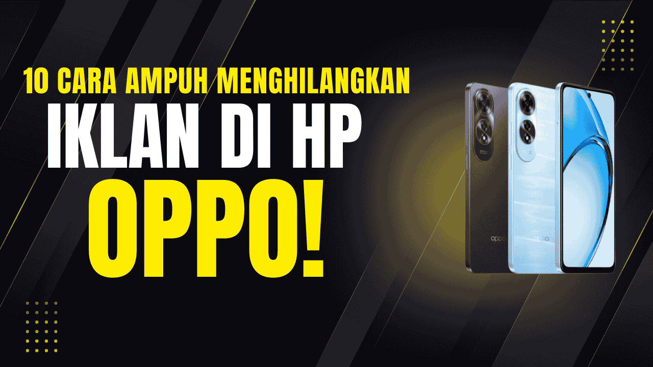 10 Cara Ampuh Menghilangkan Iklan di HP Oppo Secara Permanen