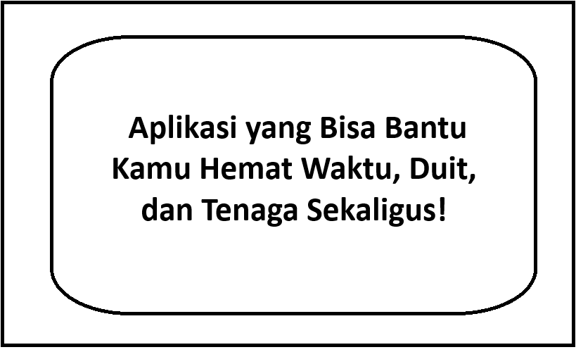 Aplikasi yang Bisa Bantu Kamu Hemat Waktu, Duit, dan Tenaga Sekaligus!