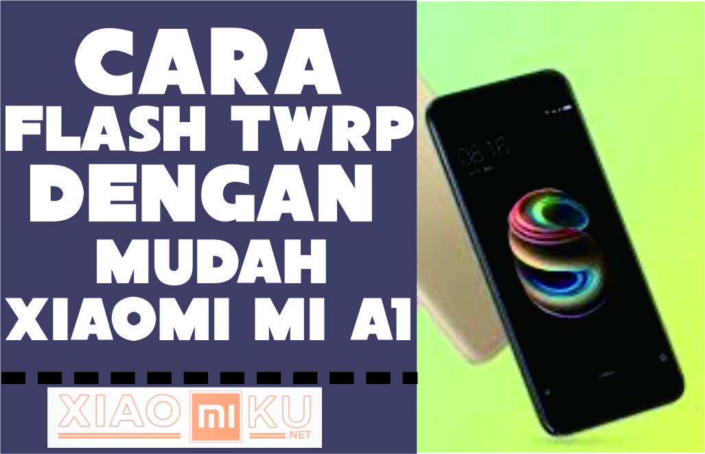 Cara Flash TWRP di Xiaomi Mi A1