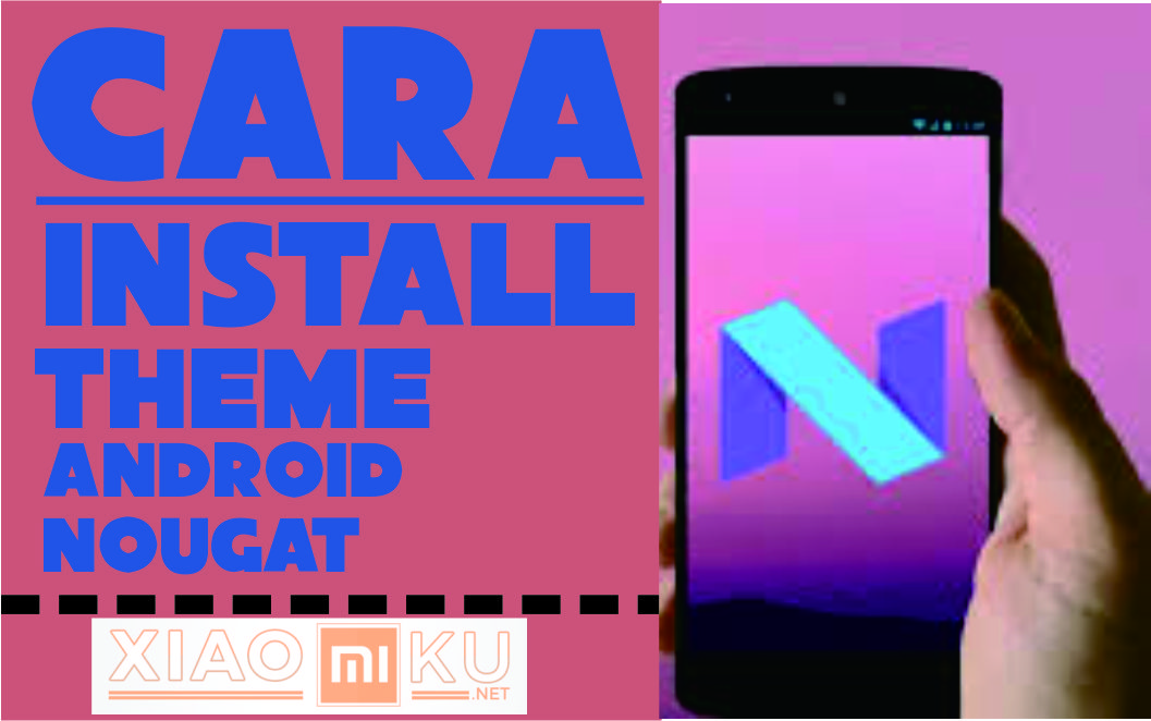 Cara Install Theme Android Nougat 7 Pada Ponsel Xiaomi