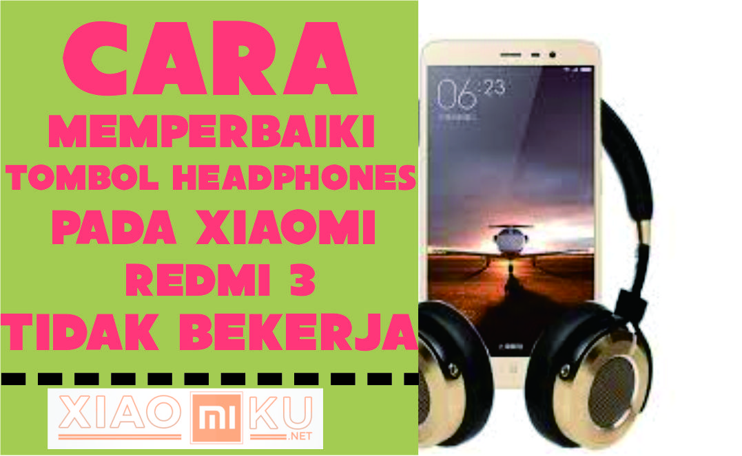 Cara Memperbaiki Tombol Headphones Redmi 3