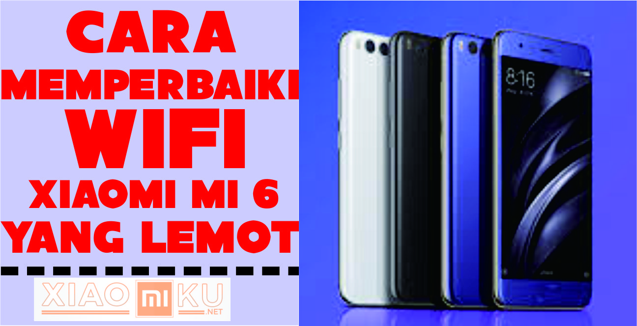 Cara Memperbaiki WiFi Xiaomi Mi6 Lemot
