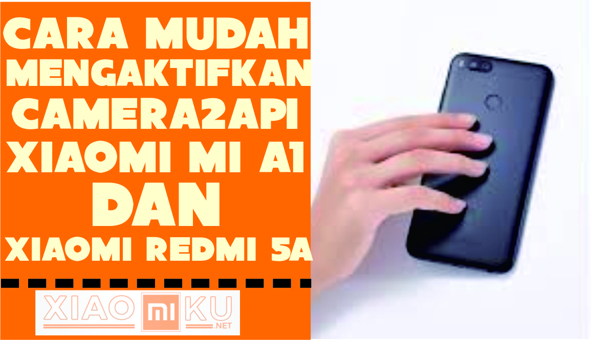Cara Mengaktifkan Camera2Api Xiaomi Mi A1 dan Redmi 5A