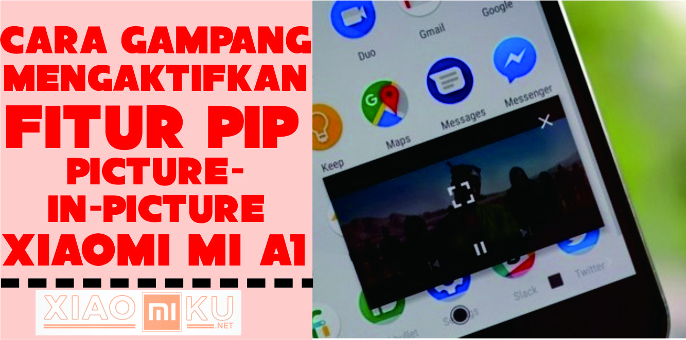 Cara Mengaktifkan Fitur Picture In Picture (PIP) di Xiaomi Mi A1