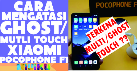 Cara Mengatasi Multi/Ghost Touch Xiaomi Pocophone F1