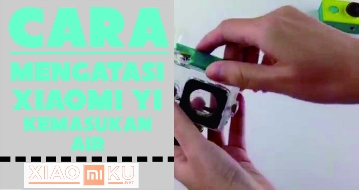 Cara Mengatasi Xiaomi Yi Mati Total Karena Kemasukan Air