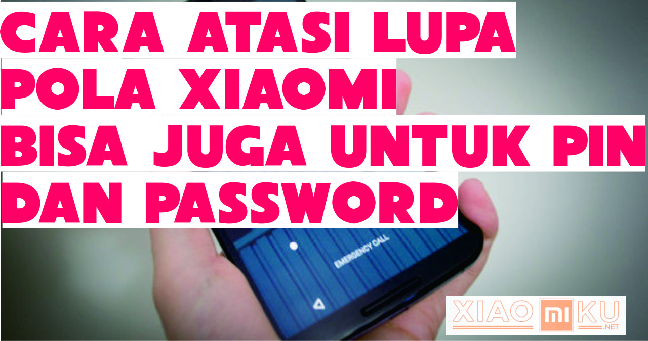 Cara Mudah Mengatasi Lupa Pola Xiaomi Bisa Untuk Lupa PIN dan Password Juga