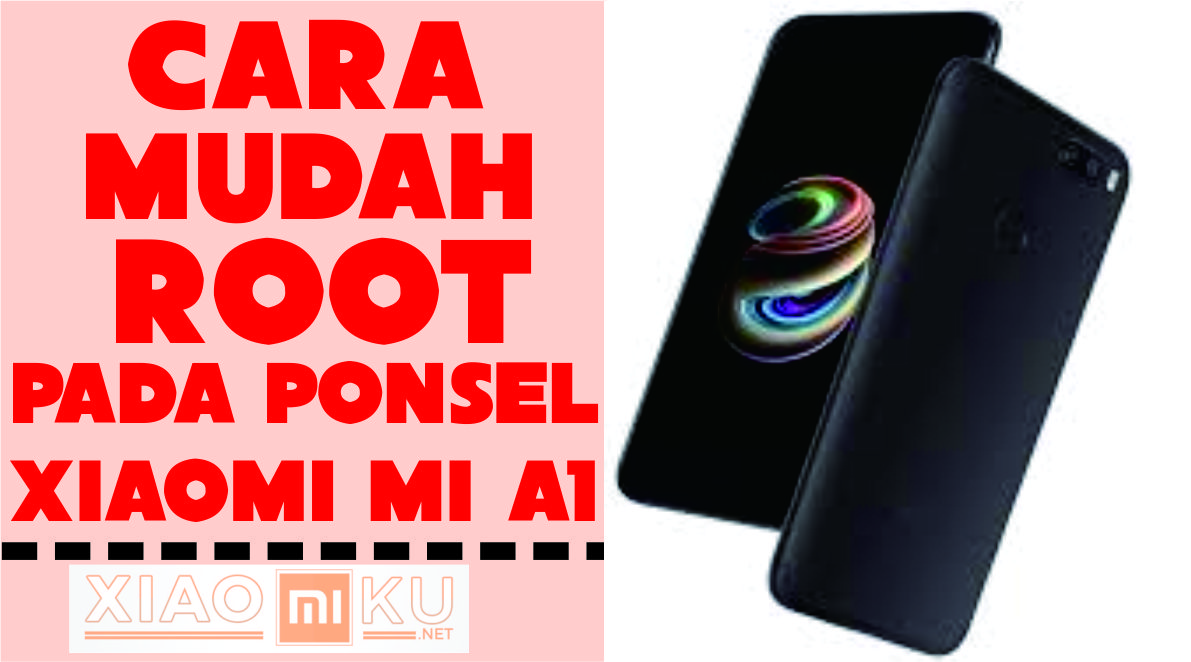 Cara Root Xiaomi Mi A1 dengan Mudah dan Cepat