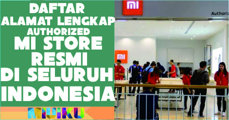 Daftar Alamat Lengkap Authorized Mi Store Resmi di Seluruh Indonesia