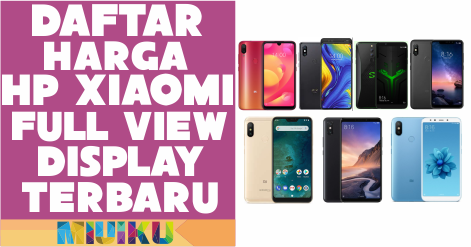 7 Daftar HP Xiaomi Full View Display Terbaru 2019
