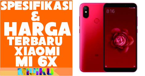 Spesifikasi dan Harga Terbaru Xiaomi Mi 6X