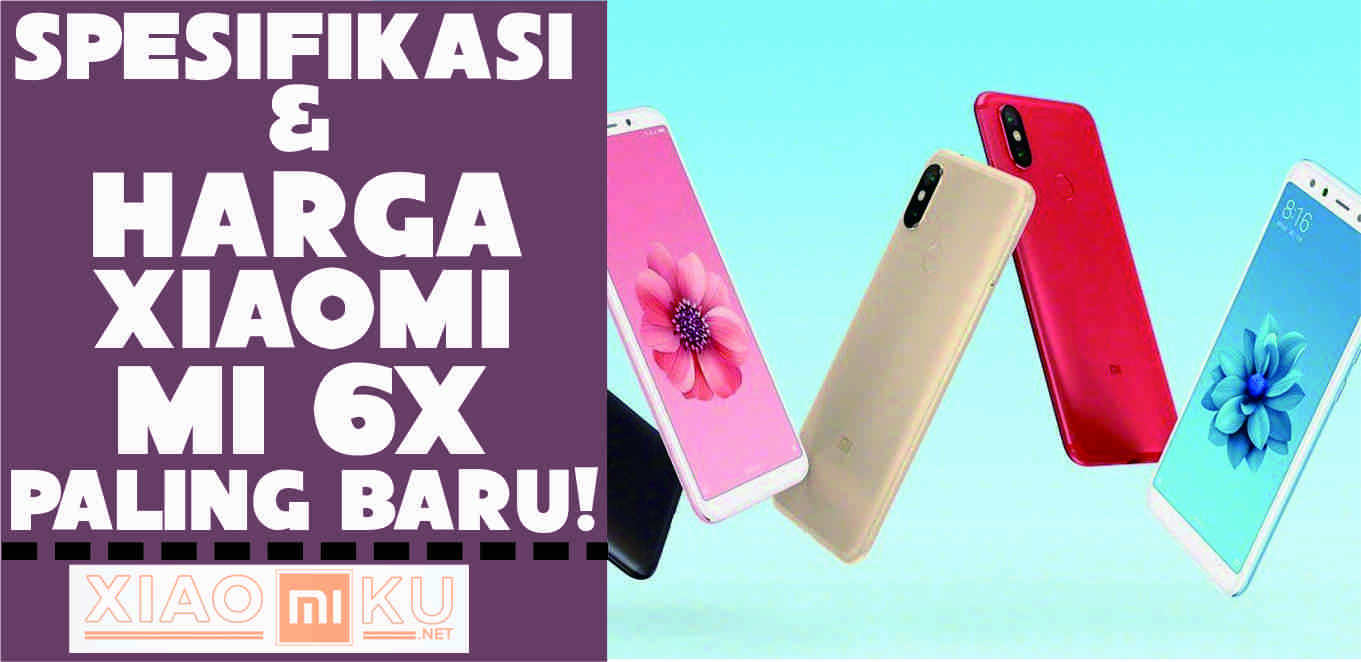 Spesifikasi dan Harga Xiaomi Mi 6X Paling Update!